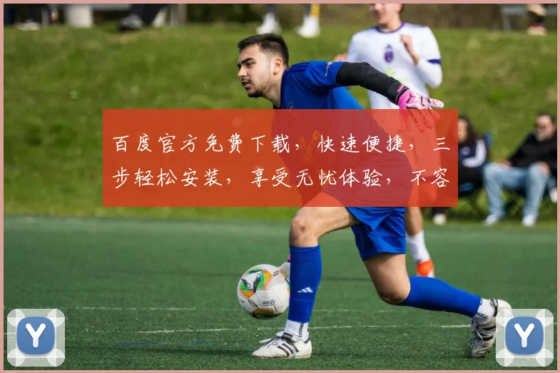 百度官方免费下载，快速便捷，三步轻松安装，享受无忧体验，不容错过