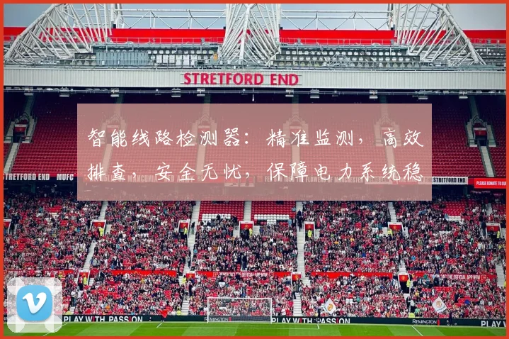 智能线路检测器：精准监测，高效排查，安全无忧，保障电力系统稳定运行