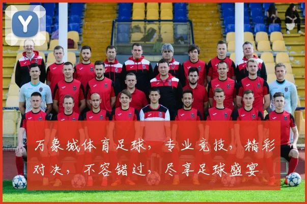 万象城体育足球，专业竞技，精彩对决，不容错过，尽享足球盛宴