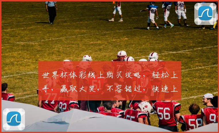 世界杯体彩线上购买攻略，轻松上手，赢取大奖，不容错过，快速上手