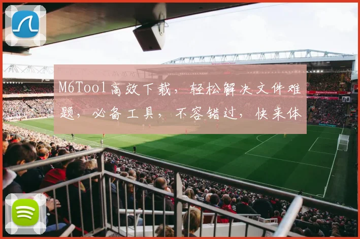 M6Tool高效下载，轻松解决文件难题，必备工具，不容错过，快来体验